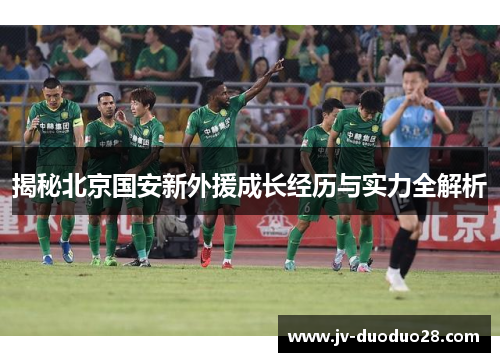 揭秘北京国安新外援成长经历与实力全解析