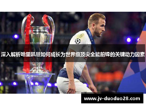 深入解析哈里凯恩如何成长为世界级顶尖全能前锋的关键动力因素