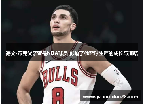 德文·布克父亲曾是NBA球员 影响了他篮球生涯的成长与道路