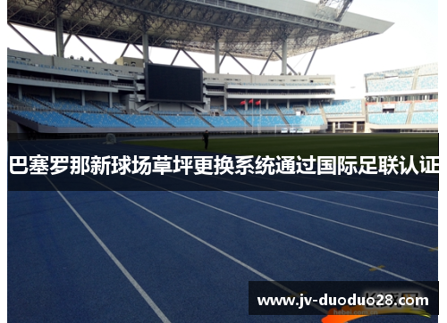 巴塞罗那新球场草坪更换系统通过国际足联认证