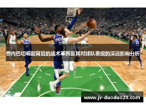 费内巴切崛起背后的战术革新及其对球队表现的深远影响分析 费内巴切崛起背后的战术革新及其对球队表现的深远影响分析